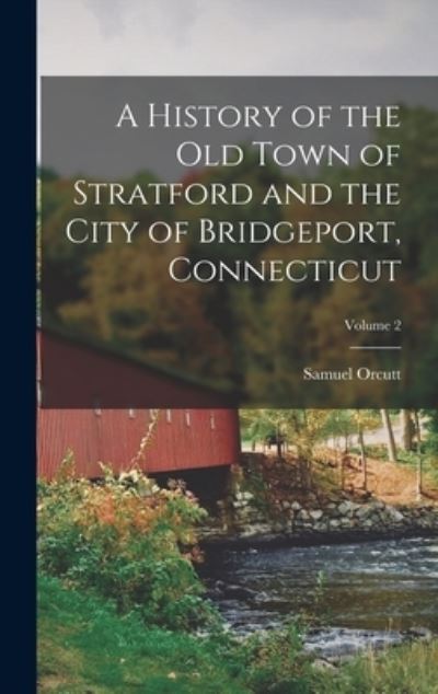 Cover for Samuel Orcutt · History of the Old Town of Stratford and the City of Bridgeport, Connecticut; Volume 2 (Book) (2022)