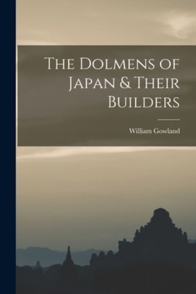 Cover for William Gowland · Dolmens of Japan &amp; Their Builders (Book) (2022)