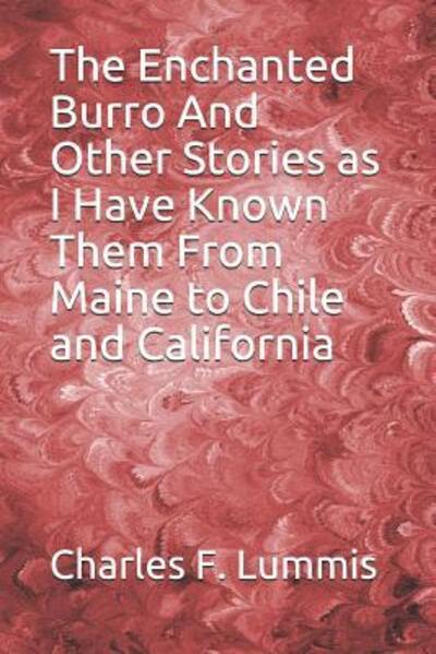 Cover for Charles F Lummis · The Enchanted Burro And Other Stories as I Have Known Them From Maine to Chile and California (Paperback Book) (2019)