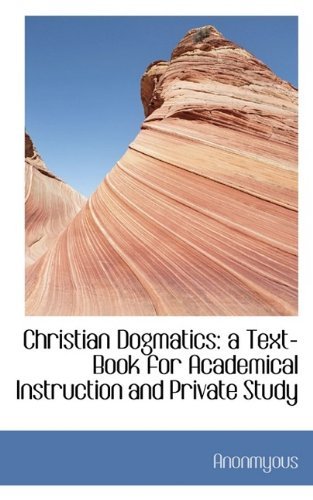 Cover for Anonmyous · Christian Dogmatics: A Text-Book for Academical Instruction and Private Study (Paperback Book) (2009)