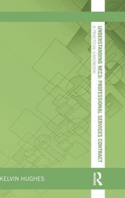 Understanding NEC3 : Professional Services Contract: A Practical Handbook - Understanding Construction - Kelvin Hughes - Books - Taylor & Francis Ltd - 9781138135475 - February 8, 2016