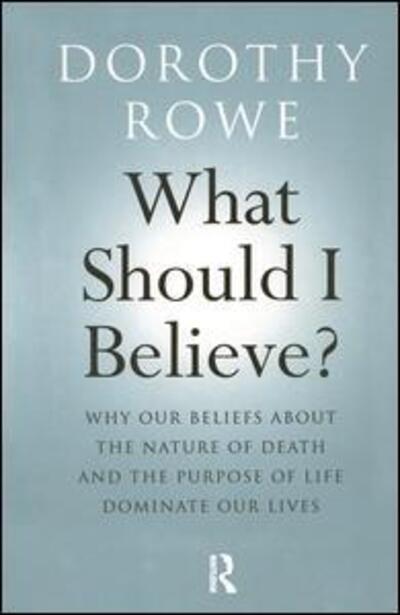 Cover for Dorothy Rowe · What Should I Believe?: Why Our Beliefs about the Nature of Death and the Purpose of Life Dominate Our Lives (Inbunden Bok) (2016)