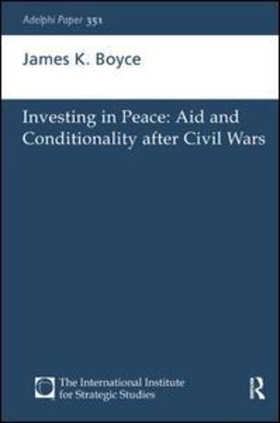 Cover for James K. Boyce · Investing in Peace: Aid and Conditionality after Civil Wars - Adelphi series (Hardcover Book) (2017)