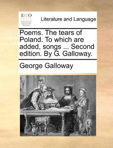 Cover for George Galloway · Poems. the Tears of Poland. to Which Are Added, Songs ... Second Edition. by G. Galloway. (Taschenbuch) (2010)