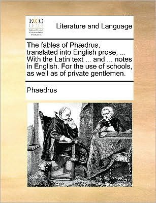 Cover for Phaedrus · The Fables of Ph]drus, Translated into English Prose, ... with the Latin Text ... and ... Notes in English. for the Use of Schools, As Well As of Private (Taschenbuch) (2010)