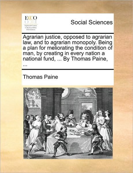 Cover for Thomas Paine · Agrarian Justice, Opposed to Agrarian Law, and to Agrarian Monopoly. Being a Plan for Meliorating the Condition of Man, by Creating in Every Nation a (Paperback Bog) (2010)
