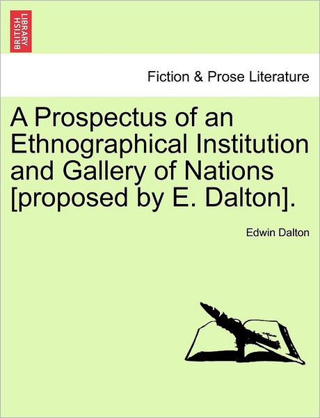 Cover for Edwin Dalton · A Prospectus of an Ethnographical Institution and Gallery of Nations [proposed by E. Dalton]. (Paperback Book) (2011)
