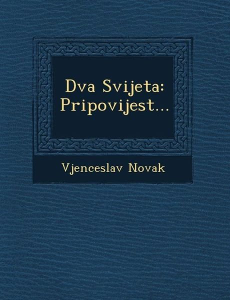 Dva Svijeta: Pripovijest... - Vjenceslav Novak - Books - Saraswati Press - 9781249510475 - September 1, 2012