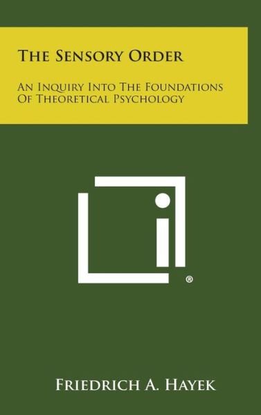 Cover for Friedrich a Hayek · The Sensory Order: an Inquiry into the Foundations of Theoretical Psychology (Inbunden Bok) (2013)