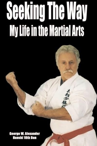 Cover for George Alexander · Seeking the Way - My Life in the Martial Arts (Paperback Book) (2014)
