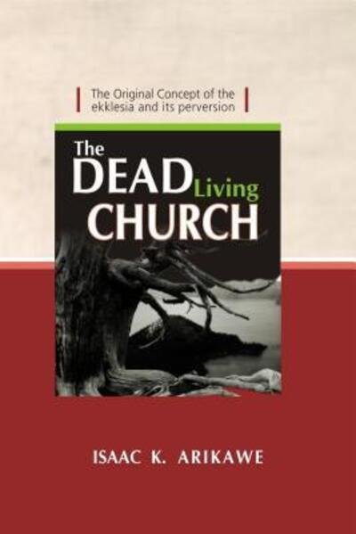 Cover for Isaak K Arikawe · The Dead Living Church (Hardcover Book) (2016)