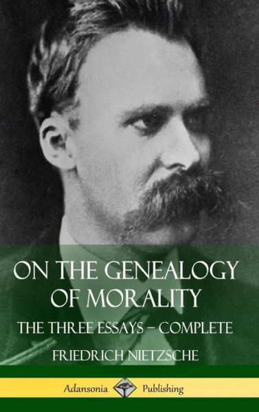 On the Genealogy of Morality: The Three Essays - Complete with Notes (Hardcover) - Friedrich Nietzsche - Libros - Lulu.com - 9781387782475 - 1 de mayo de 2018