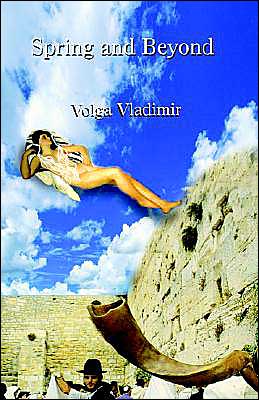 Spring and Beyond - Volga Vladimir - Books - Xlibris - 9781401095475 - July 21, 2004