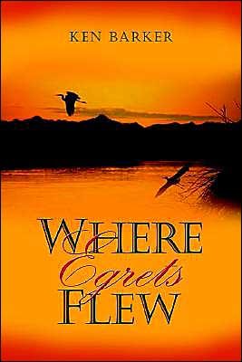 Cover for Ken Barker · Where Egrets Flew (Gebundenes Buch) (2003)