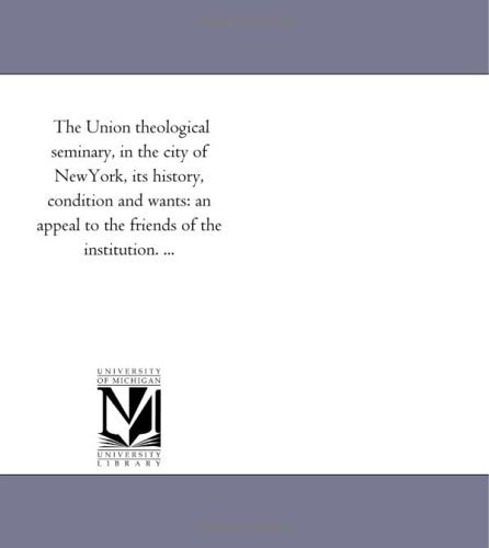 Cover for Michigan Historical Reprint Series · The Union Theological Seminary, in the City of Newyork, Its History, Condition and Wants: an Appeal to the Friends of the Institution. ... (Paperback Book) (2011)
