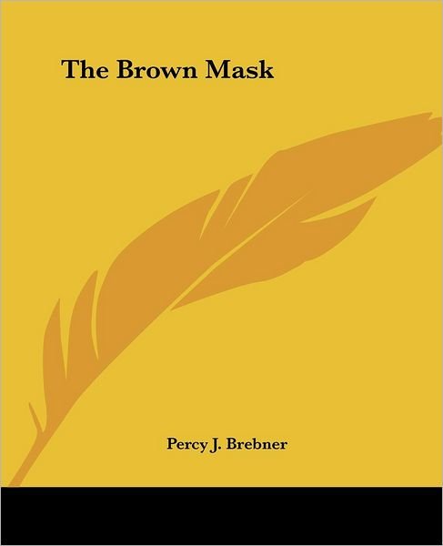 The Brown Mask - Percy J. Brebner - Livros - Kessinger Publishing, LLC - 9781419155475 - 17 de junho de 2004