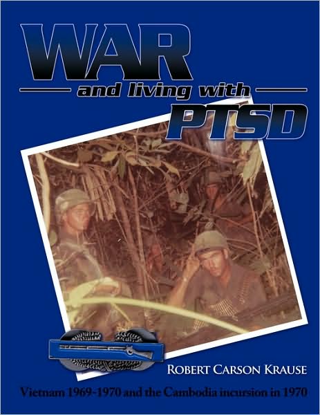 Cover for Carson Krause Robert Carson Krause · War and Living with Ptsd: Vietnam 1969-1970 and the Cambodia Incursion in 1970 (Paperback Book) (2009)