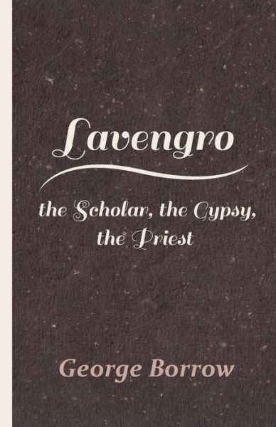 Lavengro - the Scholar, the Gypsy, the Priest - George Borrow - Books - Spaight Press - 9781446096475 - November 10, 2011
