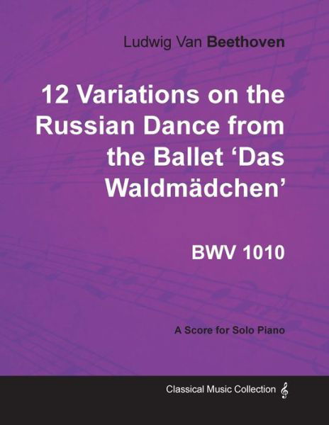 Cover for Ludwig van Beethoven · Ludwig Van Beethoven - 12 Variations on the Russian Dance from the Ballet 'Das Waldmadchen' WoO71 - A Score for Solo Piano (Paperback Book) (2012)