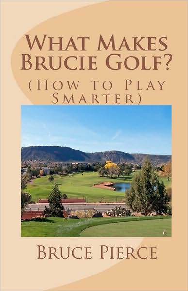 What Makes Brucie Golf?: (How to Play Smarter) - Bruce Pierce - Books - Createspace - 9781453760475 - September 4, 2010