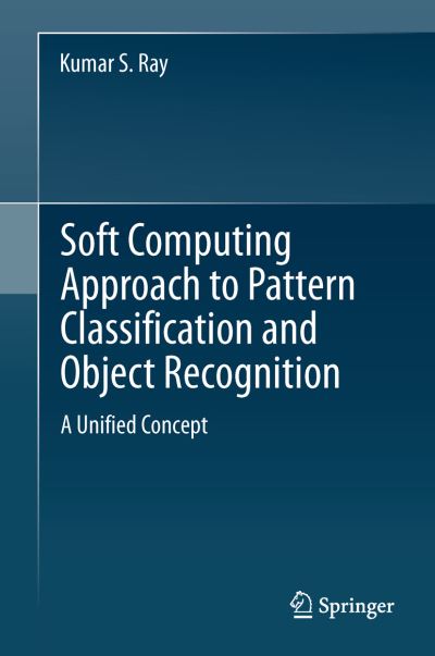 Soft Computing Approach to Pattern Classification and Object Recognition: A Unified Concept - Kumar S. Ray - Livros - Springer-Verlag New York Inc. - 9781461453475 - 6 de outubro de 2012