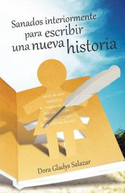 Cover for Dora Gladys Salazar · Sanados Interiormente Para Escribir Una Nueva Historia (Paperback Book) [Spanish edition] (2012)