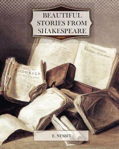 Beautiful Stories from Shakespeare - E Nesbit - Books - Createspace - 9781463701475 - July 18, 2011