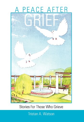 A Peace After Grief: Stories for Those Who Grieve - Tristan A. Watson - Books - Trafford Publishing - 9781466911475 - May 17, 2012