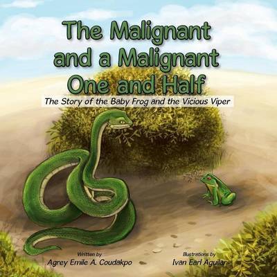 Cover for Agrey Emile a Coudakpo · The Malignant and a Malignant One and Half: the Story of the Baby Frog and the Vicious Viper (Paperback Book) (2013)