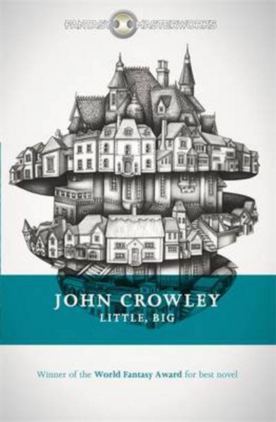 Cover for John Crowley · Little, Big: The tale of faerie loved and acclaimed by readers for decades - Fantasy Masterworks (Taschenbuch) (2015)