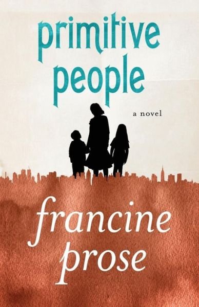Cover for Francine Prose · Primitive People: A Novel (Paperback Bog) (2013)