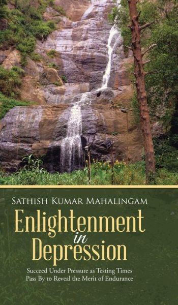 Cover for Sathish Kumar Mahalingam · Enlightenment in Depression: Succeed Under Pressure As Testing Times Pass by to Reveal the Merit of Endurance (Hardcover Book) (2014)