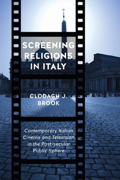 Cover for Clodagh J. Brook · Screening Religions in Italy: Contemporary Italian Cinema and Television in the Post-Secular Public Sphere - Toronto Italian Studies (Hardcover Book) (2019)