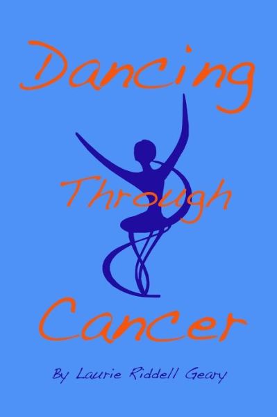 Cover for Laurie Riddell Geary · Dancing Through Cancer (Paperback Book) (2013)