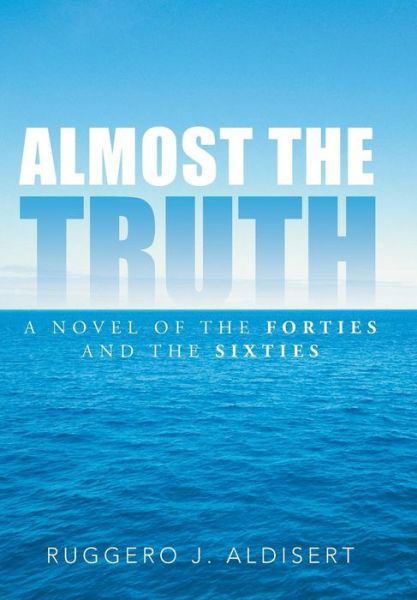 Cover for Ruggero J. Aldisert · Almost the Truth: a Novel of the Forties and the Sixties (Innbunden bok) (2014)