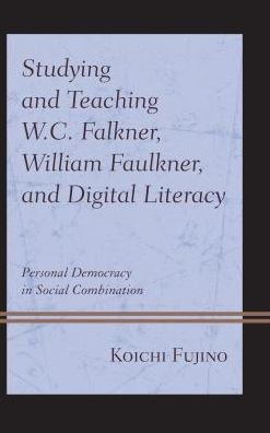 Studying and Teaching W.C. Falkner, William Faulkner, and Digital Literacy: Personal Democracy in Social Combination - Koichi Fujino - Books - Lexington Books - 9781498547475 - November 27, 2017