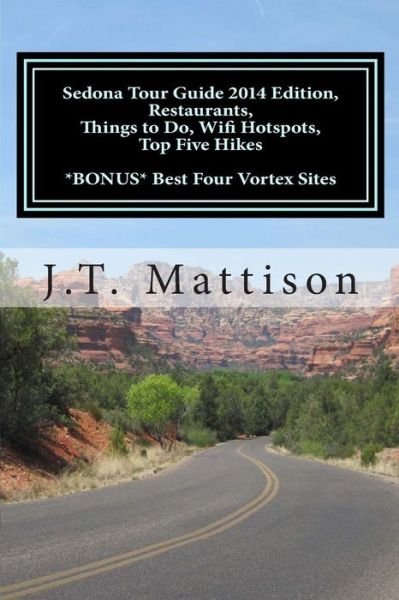 J T Mattison · Sedona Tour Guide 2014 Edition, Restaurants, Things to Do, Wifi Hotspots, Top Five Hikes Bonus Best Four Vortex Sites. (Paperback Bog) (2014)