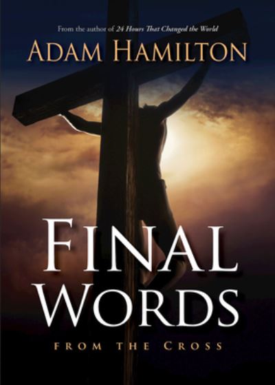 Final Words From the Cross - Adam Hamilton - Books - Abingdon Press - 9781501858475 - February 20, 2018