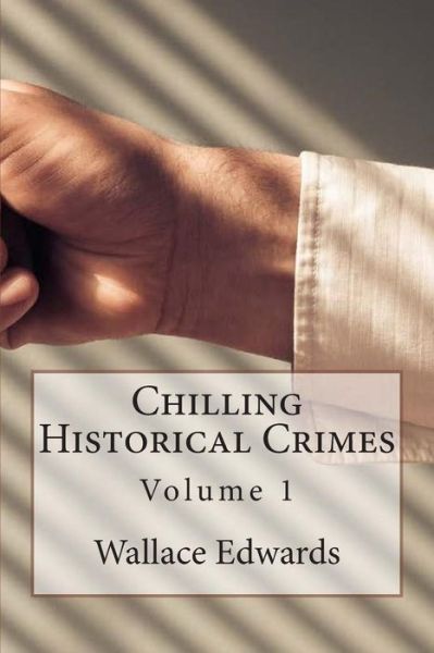 Cover for Wallace Edwards · Chilling Historical Crimes: Volume 1 (Paperback Book) (2015)