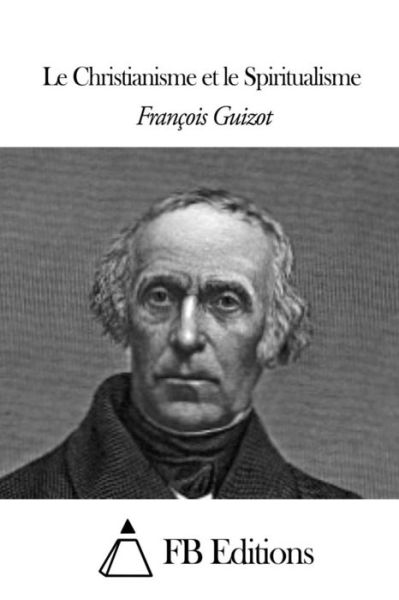 Cover for Francois Pierre Guilaume Guizot · Le Christianisme et Le Spiritualisme (Paperback Book) (2015)