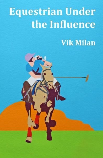 Cover for Vik Milan · Equestrian Under the Influence: Travel Tales of Questionable Taste (Pocketbok) (2015)