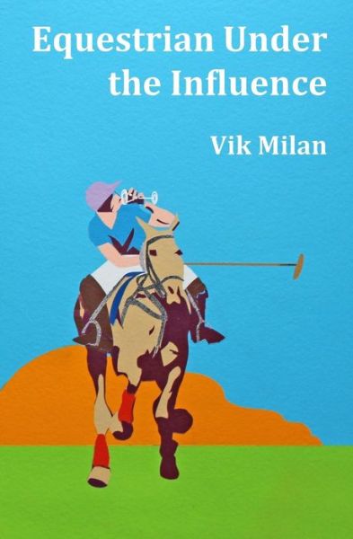 Cover for Vik Milan · Equestrian Under the Influence: Travel Tales of Questionable Taste (Paperback Book) (2015)