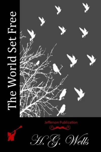 The World Set Free - H G Wells - Livros - Createspace - 9781512128475 - 9 de maio de 2015