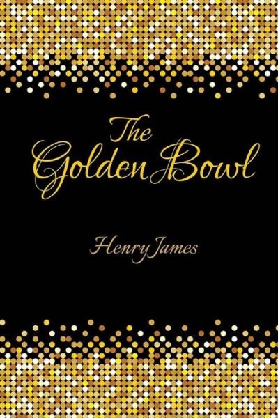 The Golden Bowl - Henry James - Kirjat - Createspace - 9781515099475 - keskiviikko 15. heinäkuuta 2015