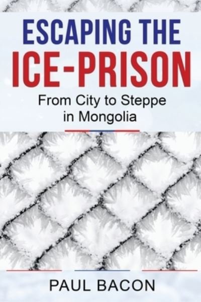 Cover for Paul Bacon · Escaping the Ice-Prison: From City to Steppe in Mongolia (Paperback Book) (2020)
