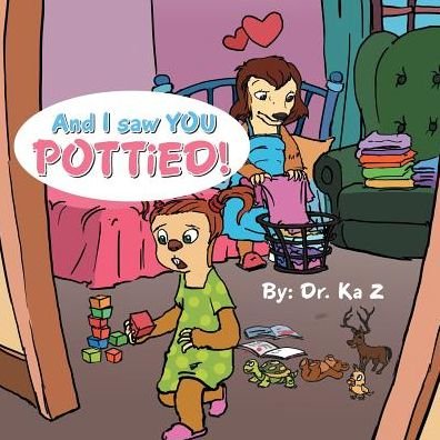And I Saw You Pottied! - Dr Ka Z - Books - AuthorHouse - 9781524657475 - July 13, 2017