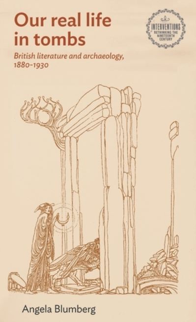 Cover for Angie Blumberg · British Literature and Archaeology, 1880–1930 - Interventions: Rethinking the Nineteenth Century (Hardcover Book) (2022)