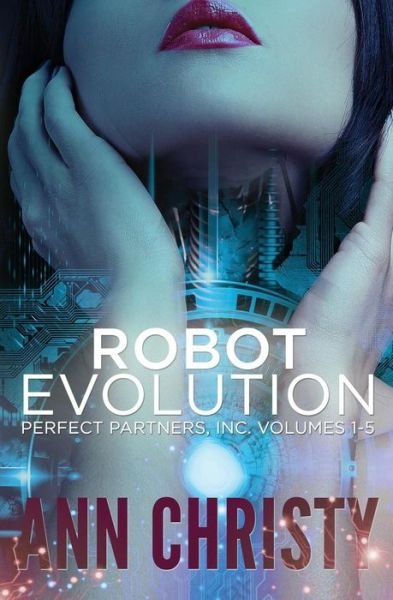 Robot Evolution: Perfect Partners, Incorporated Volumes 1-5 - Ann Christy - Bøker - CreateSpace Independent Publishing Platf - 9781530146475 - 26. februar 2016