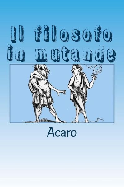 Il filosofo in mutande - Acaro - Livros - Createspace Independent Publishing Platf - 9781533059475 - 3 de maio de 2016