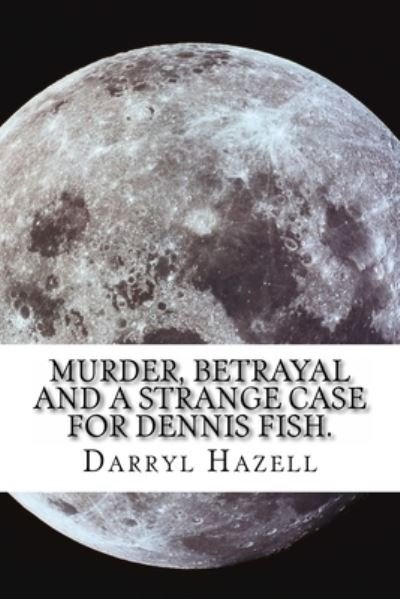 Cover for Darryl John Hazell · Murder, Betrayal and a Strange Case for Dennis Fish. (Paperback Book) (2016)